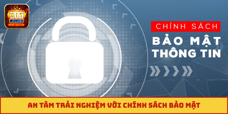 An tâm trải nghiệm với chính sách bảo mật