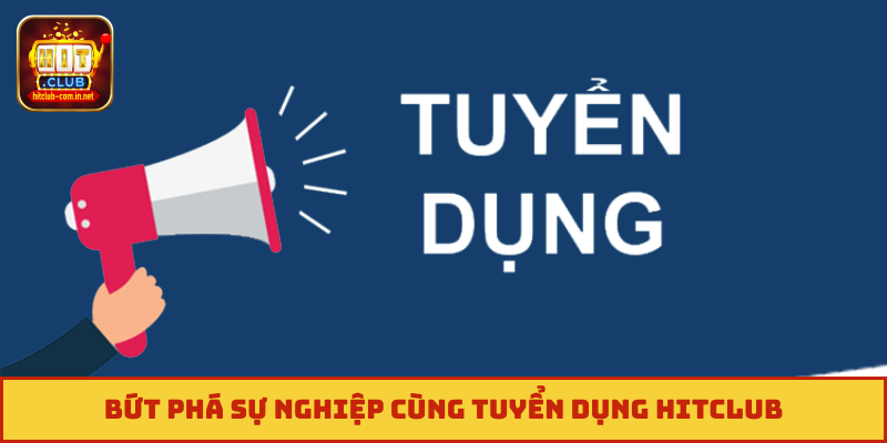 Bứt phá sự nghiệp cùng tuyển dụng Hitclub
