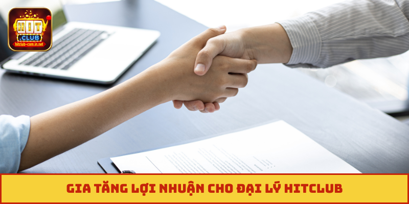 Gia tăng lợi nhuận cho đại lý Hitclub