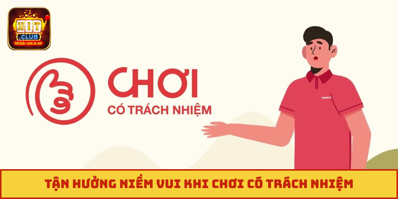 Tận hưởng niềm vui khi chơi có trách nhiệm