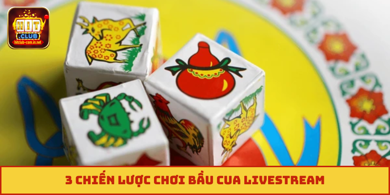 3 chiến lược chơi Bầu cua livestream