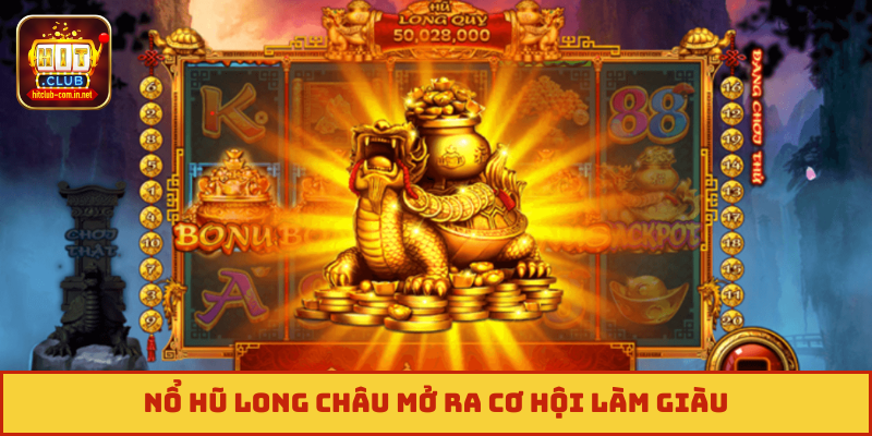 Nổ hũ Long Châu mở ra cơ hội làm giàu