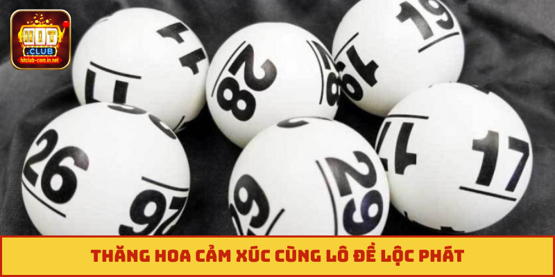 Thăng hoa cảm xúc cùng lô đề lộc phát