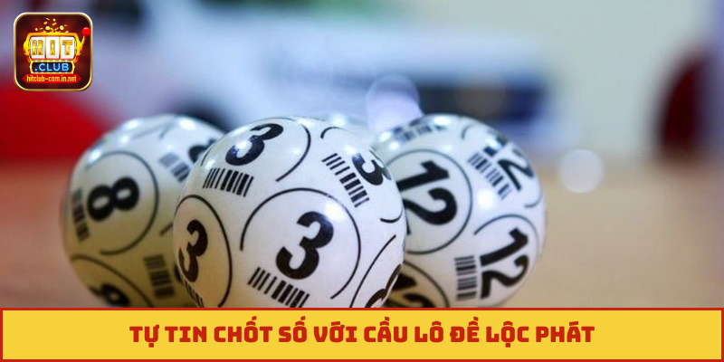 Tự tin chốt số với cầu lô đề lộc phát